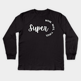 Super Mom Super Wife Super Tired, Funny Women Kids Long Sleeve T-Shirt